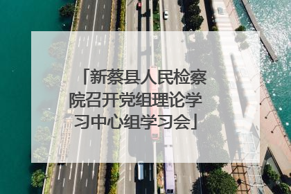 新蔡县人民检察院召开党组理论学习中心组学习会