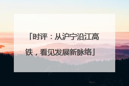 时评：从沪宁沿江高铁，看见发展新脉络