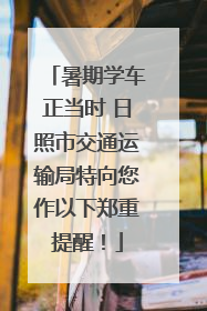 暑期学车正当时 日照市交通运输局特向您作以下郑重提醒！