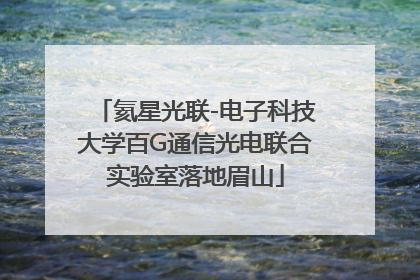氦星光联-电子科技大学百G通信光电联合实验室落地眉山