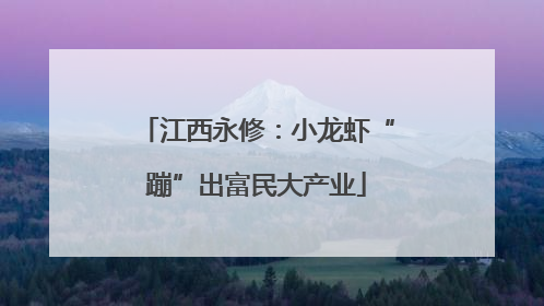 江西永修：小龙虾“蹦”出富民大产业