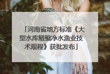 河南省地方标准《大型水库鲢鳙净水渔业技术规程》获批发布