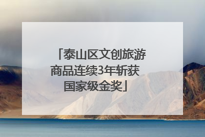 泰山区文创旅游商品连续3年斩获国家级金奖