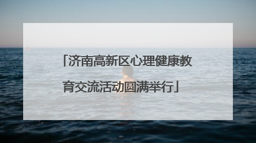 济南高新区心理健康教育交流活动圆满举行