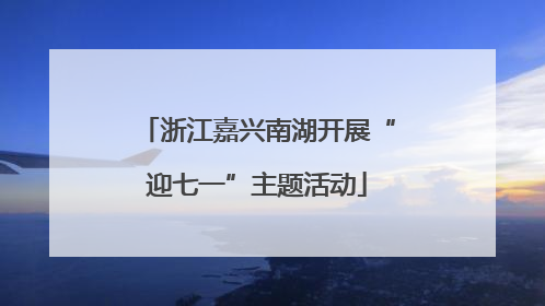 浙江嘉兴南湖开展“迎七一”主题活动