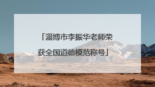 淄博市李振华老师荣获全国道德模范称号
