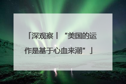 深观察丨“美国的运作是基于心血来潮”