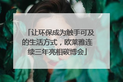 让环保成为触手可及的生活方式，欧莱雅连续三年亮相碳博会