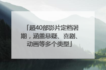 超40部影片定档暑期，涵盖悬疑、喜剧、动画等多个类型