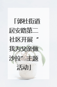 郭杜街道居安路第二社区开展“我为父亲做沙拉”主题活动