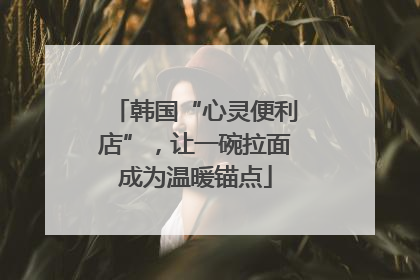 韩国“心灵便利店”，让一碗拉面成为温暖锚点