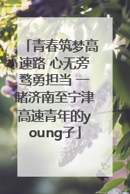青春筑梦高速路 心无旁骛勇担当 一睹济南至宁津高速青年的young子