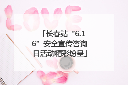 长春站“6.16”安全宣传咨询日活动精彩纷呈