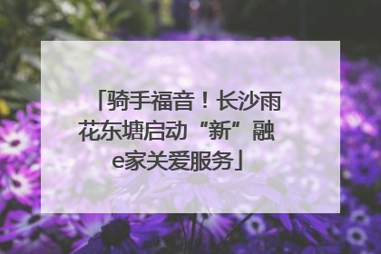 骑手福音！长沙雨花东塘启动“新”融e家关爱服务