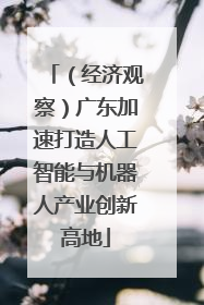 （经济观察）广东加速打造人工智能与机器人产业创新高地