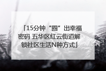 15分钟“圈”出幸福密码 五华区红云街道解锁社区生活N种方式