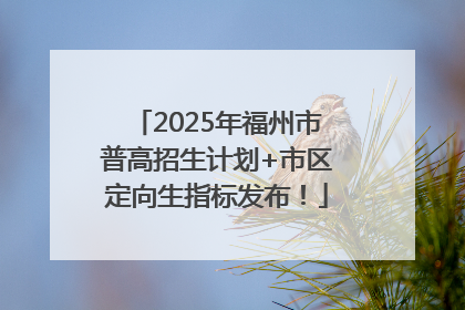 2025年福州市普高招生计划+市区定向生指标发布！