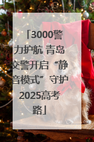 3000警力护航 青岛交警开启“静音模式”守护2025高考路