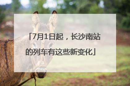 7月1日起，长沙南站的列车有这些新变化