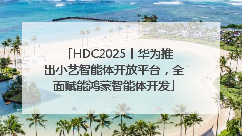 HDC2025丨华为推出小艺智能体开放平台，全面赋能鸿蒙智能体开发