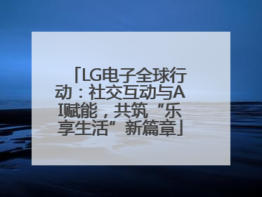 LG电子全球行动：社交互动与AI赋能，共筑“乐享生活”新篇章